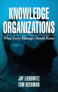 Title: Knowledge Organizations: What Every Manager Should Know / Edition 1, Author: Jay Liebowitz