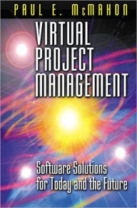 Title: Virtual Project Management: Software Solutions for Today and the Future, Author: Paul E. McMahon