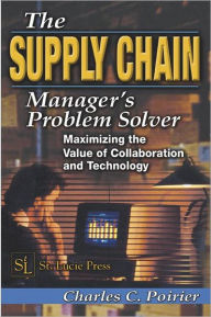 Supply Chain Manager's Problem-Solver: Maximizing the Value of Collaboration and Technology