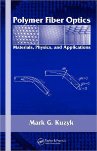 Title: Polymer Fiber Optics: Materials, Physics, and Applications / Edition 1, Author: Mark G. Kuzyk