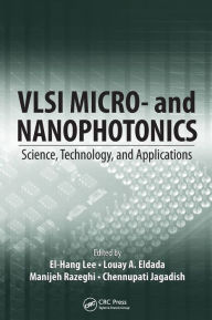 Title: VLSI Micro- and Nanophotonics: Science, Technology, and Applications / Edition 1, Author: El-Hang Lee