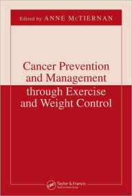 Title: Cancer Prevention and Management through Exercise and Weight Control / Edition 1, Author: Anne McTiernan