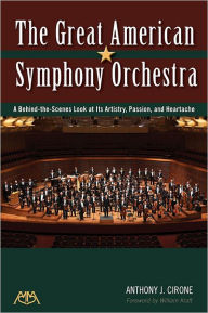 The Great American Symphony Orchestra: A Behind-the-Scenes Look at Its Artistry, Passion and Heartache