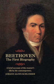 Title: Beethoven: The First Biography, Author: Johann Aloys Schlosser