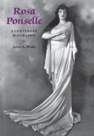 Title: Rosa Ponselle: A Centenary Biography, Author: James A. Drake