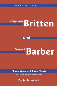 Title: Benjamin Britten & Samuel Barber: Their Lives and Their Music, Author: Daniel Felsenfeld