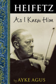 Title: Heifetz As I Knew Him, Author: Ayke Agus