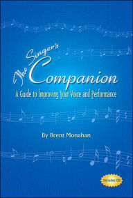 Title: The Singer's Companion: A Guide to Improving Your Voice and Performance, Author: Brent Monahan
