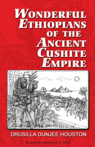 Title: Wonderful Ethiopians of the Ancient Cushite Empire, Author: Drusilla Dunjee Houston