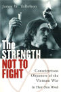 The Strength Not to Fight: Conscientious Objectors of the Vietnam War - in Their Own Words