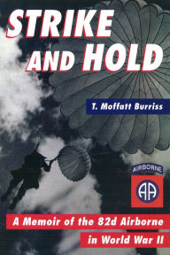 Title: Strike and Hold: A Memoir of the 82nd Airborne in World War II, Author: T Moffatt Burriss