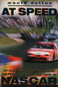 Title: At Speed: Up Close and Personal With the People, Places, and Fans of NASCAR, Author: Monte Dutton