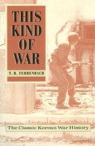 Title: This Kind of War: The Classic Korean War History, Fiftieth Anniversary Edition, Author: T.R. Fehrenbach