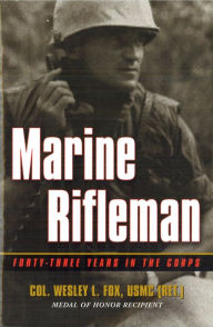 Title: Marine Rifleman: Forty-Three Years in the Corps, Author: Wesley L. Fox