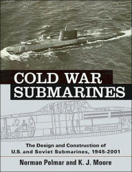 Cold War Submarines: The Design and Construction of U.S. and Soviet Submarines, 1945-2001