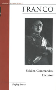 Title: Franco: Soldier, Commander, Dictator, Author: Geoffrey Jensen