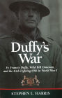 Duffy's War: Fr. Francis Duffy, Wild Bill Donovan, and the Irish Fighting 69th in World War I