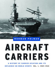 Title: Aircraft Carriers: A History of Carrier Aviation and Its Influence on World Events, Volume I: 1909-1945 / Edition 2, Author: Norman Polmar