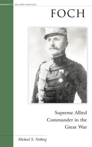 Title: Foch: Supreme Allied Commander in the Great War, Author: Michael S. Neiberg