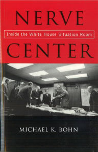 Title: Nerve Center: Inside the White House Situation Room, Author: Michael K. Bohn