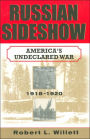 Russian Sideshow: America's Undeclared War, 1918?1920