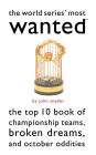 The World Series' Most Wanted: The Top 10 Book of Championship Teams, Broken Dreams, and October Oddities