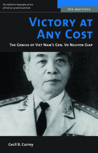 Title: Victory at Any Cost: The Genius of Viet Nam's Gen. Vo Nguyen Giap, Author: Cecil B. Currey