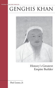 Title: Genghis Khan: History's Greatest Empire Builder, Author: Paul Lococo
