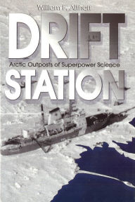 Title: Drift Station: Arctic Outposts of Superpower Science, Author: William F. Althoff