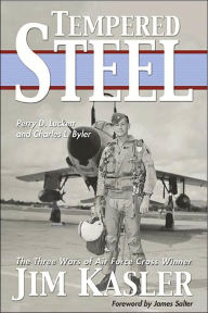 Title: Tempered Steel: The Three Wars of Triple Air Force Cross Winner Jim Kasler, Author: Charles L. Byler