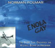 Title: The Enola Gay: The B-29 That Dropped the Atomic Bomb on Hiroshima, Author: Norman Polmar
