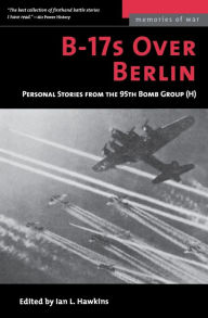 Title: B-17s Over Berlin: Personal Stories from the 95th Bomb Group, Author: Ian L. Hawkins