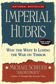Title: Imperial Hubris: Why the West Is Losing the War on Terror, Author: Michael Scheuer