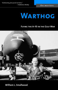 Title: Warthog: Flying the A-10 in the Gulf War, Author: William L. Smallwood