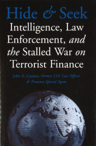 Title: Hide and Seek: Intelligence, Law Enforcement, and the Stalled War on Terrorist Finance, Author: John A. Cassara