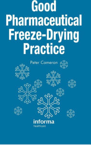 Title: Good Pharmaceutical Freeze-Drying Practice, Author: Peter Cameron
