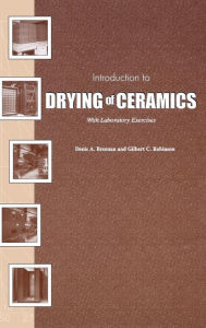 Title: Introduction to Drying of Ceramics: With Laboratory Exercises / Edition 1, Author: Denis A. Brosnan