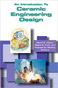Title: An Introduction to Ceramic Engineering Design / Edition 1, Author: David E. Clark