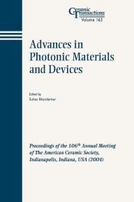 Title: Advances in Photonic Materials and Devices: Proceedings of the 106th Annual Meeting of The American Ceramic Society, Indianapolis, Indiana, USA 2004 / Edition 1, Author: Suhas Bhandarkar