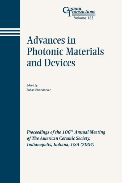 Advances in Photonic Materials and Devices: Proceedings of the 106th Annual Meeting of The American Ceramic Society, Indianapolis, Indiana, USA 2004 / Edition 1