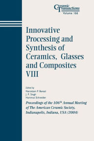 Title: Innovative Processing and Synthesis of Ceramics, Glasses and Composites VIII: Proceedings of the 106th Annual Meeting of The American Ceramic Society, Indianapolis, Indiana, USA 2004 / Edition 1, Author: Narottam P. Bansal