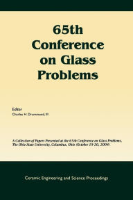 Title: 65th Conference on Glass Problems: A Collection of Papers Presented at the 65th Conference on Glass Problems, The Ohio State Univetsity, Columbus, Ohio (October 19-20, 2004), Volume 26, Issue 1 / Edition 1, Author: Charles H. Drummond III