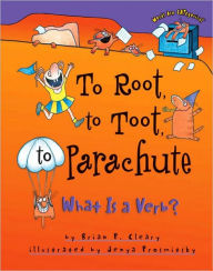 Title: To Root, to Toot, to Parachute: What Is a Verb?, Author: Brian P. Cleary