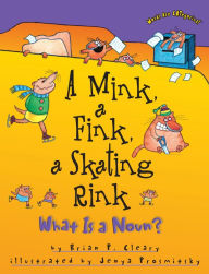Title: A Mink, a Fink, a Skating Rink: What Is a Noun?, Author: Brian P. Cleary