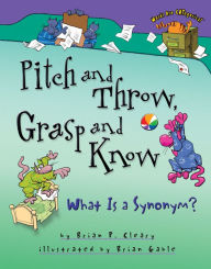 Title: Pitch and Throw, Grasp and Know: What Is a Synonym?, Author: Brian P. Cleary