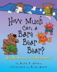 Title: How Much Can a Bare Bear Bear?: What Are Homonyms and Homophones?, Author: Brian P. Cleary