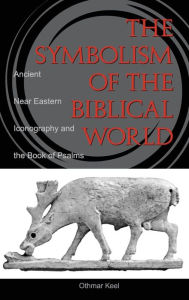 Title: The Symbolism of the Biblical World: Ancient Near Eastern Iconography and the Book of Psalms, Author: Othmar Keel