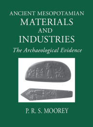 Title: Ancient Mesopotamian Materials and Industries: The Archaeological Evidence, Author: P. R. S. Moorey