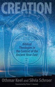 Title: Creation: Biblical Theologies in the Context of the Ancient Near East, Author: Othmar Keel