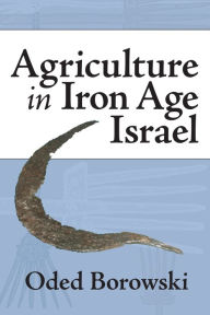 Title: Agriculture in Iron Age Israel, Author: Oded Borowski